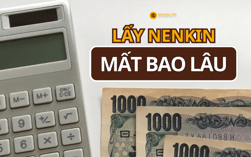 Tìm hiểu thời gian lấy nenkin